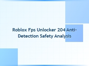 Roblox Fps Unlocker 204 Safety and Anti-Detection Analysis