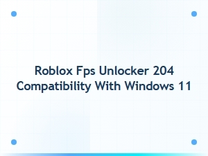 Roblox Fps Unlocker Compatibility with Windows 11
