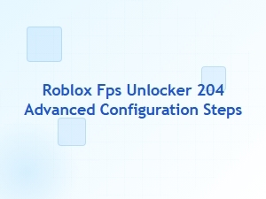 Advanced Roblox Fps Unlocker Configuration Steps
