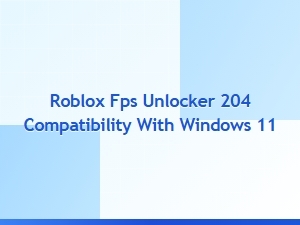 Roblox Fps Unlocker Compatibility with Windows 11